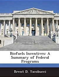 Biofuels Incentives: A Summary of Federal Programs (Paperback)