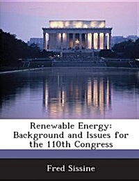 Renewable Energy: Background and Issues for the 110th Congress (Paperback)