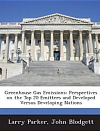 Greenhouse Gas Emissions: Perspectives on the Top 20 Emitters and Developed Versus Developing Nations (Paperback)