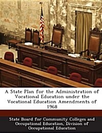 A State Plan for the Administration of Vocational Education Under the Vocational Education Amendments of 1968 (Paperback)