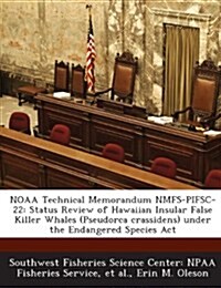 Noaa Technical Memorandum Nmfs-Pifsc-22: Status Review of Hawaiian Insular False Killer Whales (Pseudorca Crassidens) Under the Endangered Species ACT (Paperback)