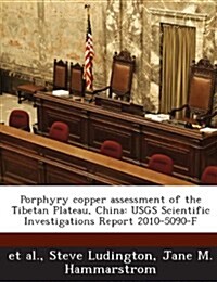 Porphyry Copper Assessment of the Tibetan Plateau, China: Usgs Scientific Investigations Report 2010-5090-F (Paperback)