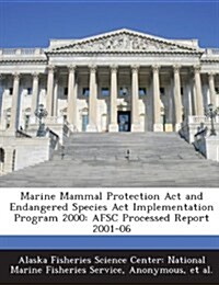 Marine Mammal Protection ACT and Endangered Species ACT Implementation Program 2000: Afsc Processed Report 2001-06 (Paperback)