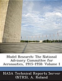 Model Research: The National Advisory Committee for Aeronautics, 1915-1958: Volume 1 (Paperback)