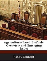 Agriculture-Based Biofuels: Overview and Emerging Issues (Paperback)