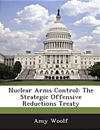 Nuclear Arms Control: The Strategic Offensive Reductions Treaty (Paperback)