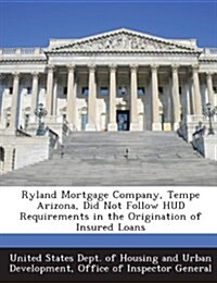 Ryland Mortgage Company, Tempe Arizona, Did Not Follow HUD Requirements in the Origination of Insured Loans (Paperback)