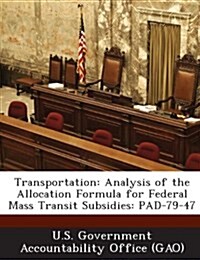 Transportation: Analysis of the Allocation Formula for Federal Mass Transit Subsidies: Pad-79-47 (Paperback)