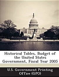 Historical Tables, Budget of the United States Government, Fiscal Year 2005 (Paperback)