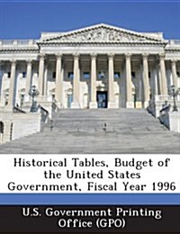 Historical Tables, Budget of the United States Government, Fiscal Year 1996 (Paperback)