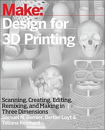 Design for 3D Printing: Scanning, Creating, Editing, Remixing, and Making in Three Dimensions (Paperback)