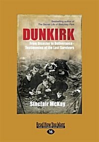Dunkirk: From Disaster to Deliverance - Testimonies of the Last Survivors (Large Print 16pt) (Paperback)