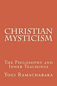 Christian Mysticism: The Philosophy and Inner Teachings (Paperback)