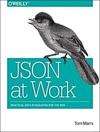 Json at Work: Practical Data Integration for the Web (Paperback)