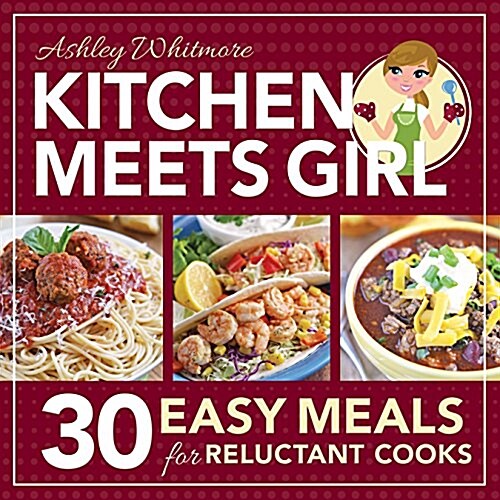Kitchen Meets Girl: 30 Easy Meals for Reluctant Cooks (Paperback)
