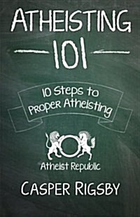 Atheisting 101: 10 Steps to Proper Atheisting (Paperback)