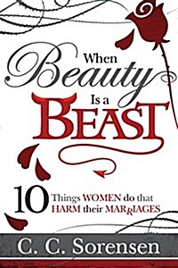When Beauty Is a Beast: 10 Things Women Do to Harm Their Relationship (Paperback)