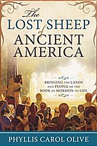 Lost Sheep of Ancient America: Bringing the Lands and People of the Book of Mormon to Life (Paperback)