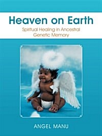 Heaven on Earth: Spiritual Healing in Ancestral Genetic Memory (Paperback)