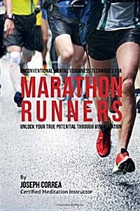 Unconventional Mental Toughness Techniques for Marathon Runners: Unlock Your True Potential Through Visualization (Paperback)