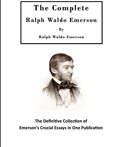 The Complete Ralph Waldo Emerson: The Definitive Collection of Emersons Crucial Essays (Paperback)