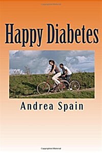 Happy Diabetes: Being Diabetic Does Not Have a Disease, Having Diabetes Is a Condition of Life That You Can Use as a Benefit Other Goa (Paperback)