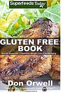 Gluten Free Book: 180+ Recipes of Quick & Easy, Low Fat Diet, Gluten Free Diet, Wheat Free Diet, Whole Foods Cooking, Low Carb Cooking, (Paperback)