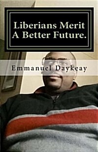 Liberians Merit a Better Future.: Serious Scrutiny of the Society. (Paperback)