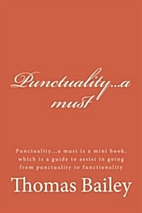 Punctuality...a Must: Punctuality...a Must Is a Mini Book, Which Is a Guide to Assist in Going from Punctuality to Functionality (Paperback)