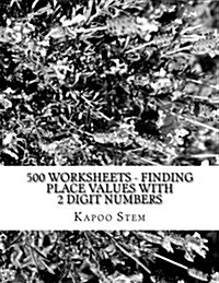 500 Worksheets - Finding Place Values with 2 Digit Numbers: Math Practice Workbook (Paperback)