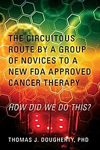 The Circuitous Route by a Group of Novices to a New FDA Approved Cancer Therapy: How Did We Do This? (Paperback)