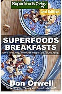 Superfoods Breakfasts: Over 50+ Quick & Easy Cooking, Antioxidants & Phytochemicals, Whole Foods Diets, Gluten Free Cooking, Breakfast Cookin (Paperback)