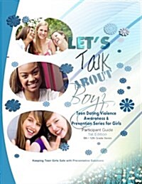 Lets Talk about Boyz Teen Dating Violence Awareness and Prevention Series for Girls: Participant Guide Full Color 1st Edition (Paperback)