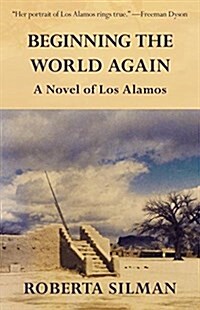 Beginning the World Again: A Novel of Los Alamos (Paperback, Digital Origina)