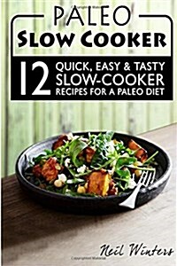 Paleo Slow Cooker: 12 Quick, Easy & Tasty Slow-Cooker Recipes for a Paleo Diet (Paperback)