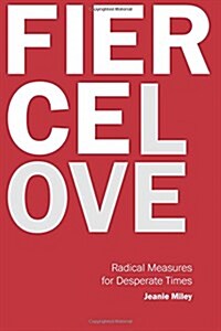 Fierce Love: Radical Measures for Desperate Times (Paperback)