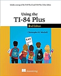 Using the Ti-84 Plus: Also Covers the Ti-84 Plus Ce and Ti-84 Plus C Silver Edition (Paperback, 2)