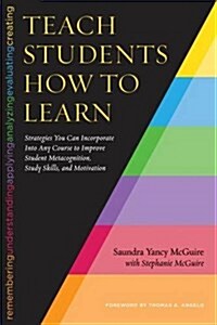 Teach Students How to Learn: Strategies You Can Incorporate Into Any Course to Improve Student Metacognition, Study Skills, and Motivation (Paperback)