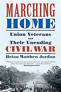 Marching Home: Union Veterans and Their Unending Civil War (Paperback)