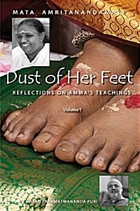 Dust of Her Feet: Reflections on Ammas Teachings Volume 1 (Paperback)