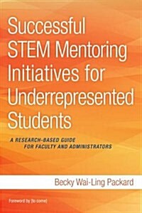 Successful Stem Mentoring Initiatives for Underrepresented Students: A Research-Based Guide for Faculty and Administrators (Paperback)
