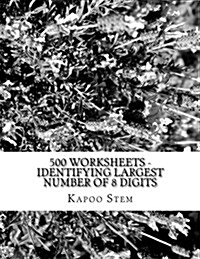 500 Worksheets - Identifying Largest Number of 8 Digits: Math Practice Workbook (Paperback)