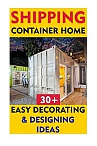 Shipping Container Home: 30+ Easy Decorating & Designing Ideas (Paperback)