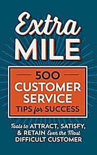 Extra Mile: 500 Customer Service Tips for Success: Tools to Attract, Satisfy, & Retain Even the Most Difficult Customer (Paperback)