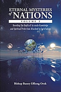 Eternal Mysteries of Nations Volume 2: Unveiling the Depth of Accurate Knowledge and Spiritual Protection Attached to Each Nation (Paperback)