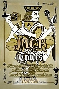 Jack of All Trades: How to Master All Sorts of Skills in Short Amount of Time and Be a Modern Renaissance Person (Paperback)