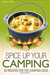 Spice Up Your Camping: 50 Recipes for the Camping Cook (Paperback)