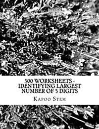 500 Worksheets - Identifying Largest Number of 5 Digits: Math Practice Workbook (Paperback)
