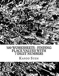 500 Worksheets - Finding Place Values with 7 Digit Numbers: Math Practice Workbook (Paperback)