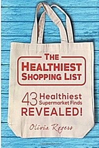 The Healthiest Shopping List: 43 Healthiest Supermarket Finds Revealed! (Paperback)